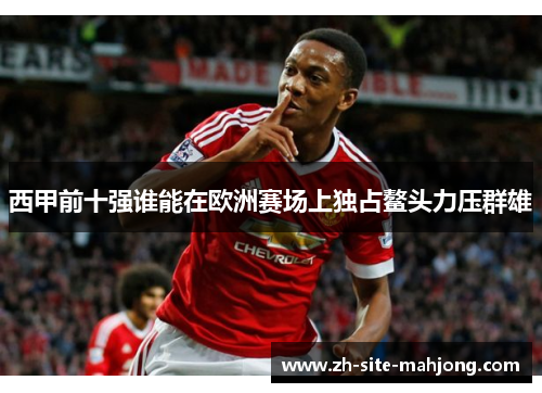 西甲前十强谁能在欧洲赛场上独占鳌头力压群雄