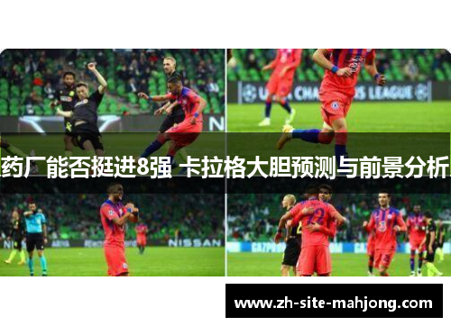 药厂能否挺进8强 卡拉格大胆预测与前景分析