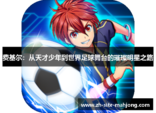 费基尔：从天才少年到世界足球舞台的璀璨明星之路